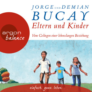 Jorge Bucay, Demián Bucay: Eltern und Kinder - Vom Gelingen einer lebenslangen Beziehung (Gekürzte Lesung)
