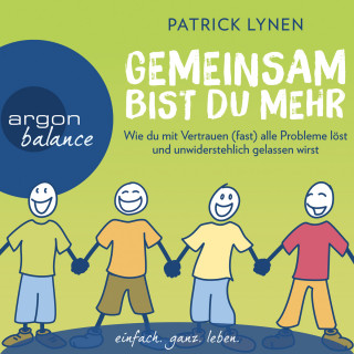 Patrick Lynen: Gemeinsam bist du mehr - Wie du mit Vertrauen (fast) alle Probleme löst und unwiderstehlich gelassen wirst (Autorenlesung)