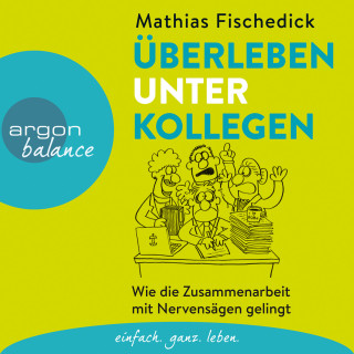 Mathias Fischedick: Überleben unter Kollegen - Wie die Zusammenarbeit mit Nervensägen gelingt (Autorenlesung)