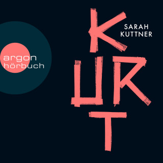 Sarah Kuttner: Kurt (Ungekürzte Autorinnenlesung)