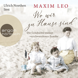 Maxim Leo: Wo wir zu Hause sind - Die Geschichte meiner verschwundenen Familie (Ungekürzte Lesung)