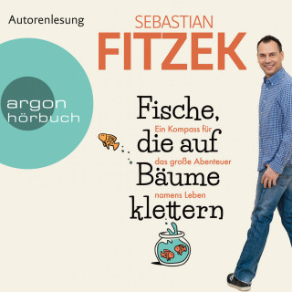 Sebastian Fitzek: Fische, die auf Bäume klettern - Ein Kompass für das große Abenteuer namens Leben (Gekürzte Lesung)