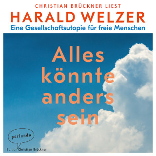 Harald Welzer: Alles könnte anders sein - Eine Gesellschaftsutopie für freie Menschen (Ungekürzte Lesung)