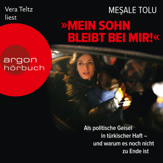 Mesale Tolu: "Mein Sohn bleibt bei mir!" - Als politische Geisel in türkischer Haft - und warum es noch nicht zu Ende ist (Ungekürzte Lesung)