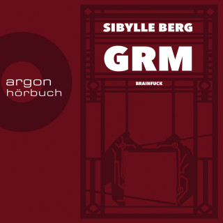 Sibylle Berg: GRM - Brainfuck (Ungekürzte Lesung)