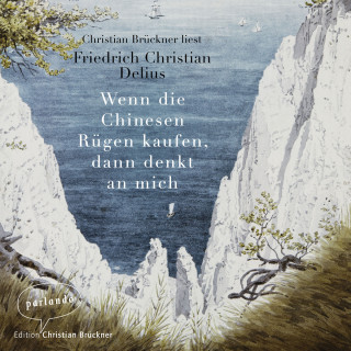 Friedrich Christian Delius: Wenn die Chinesen Rügen kaufen, dann denkt an mich (Ungekürzte Lesung)