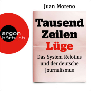 Juan Moreno: Tausend Zeilen Lüge - Das System Relotius und der deutsche Journalismus (Ungekürzte Lesung)