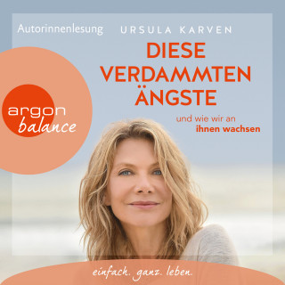 Ursula Karven: Diese verdammten Ängste - ... und wie wir an ihnen wachsen (Autorisierte Lesefassung)