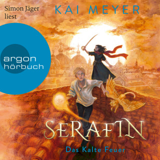 Kai Meyer: Serafin. Das Kalte Feuer - Merle-Zyklus, Band 4 (Ungekürzte Lesung)