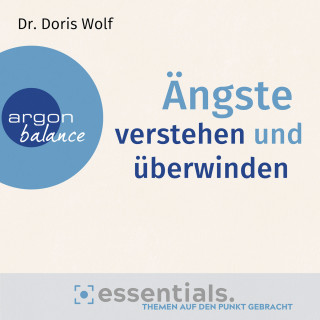 Doris Wolf: Ängste verstehen und überwinden - Essentials. Themen auf den Punkt gebracht (Gekürzte Lesung)
