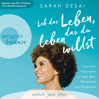 Sarah Desai: Leb das Leben, das du leben willst - Lass dich inspirieren zu mehr Mut, Ehrlichkeit und Soulpower (Autorinnenlesung)