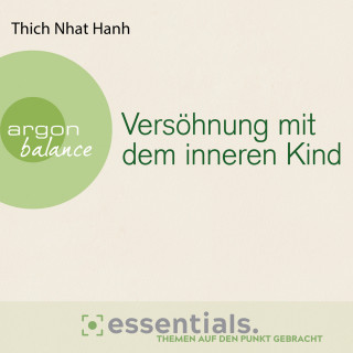 Thich Nhat Hanh: Versöhnung mit dem inneren Kind - Von der heilenden Kraft der Achtsamkeit (Gekürzte Lesefassung)