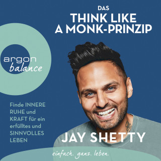 Jay Shetty: Das Think Like a Monk-Prinzip - Finde innere Ruhe und Kraft für ein erfülltes und sinnvolles Leben (ungekürzt)