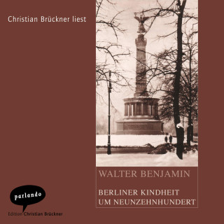 Walter Benjamin: Berliner Kindheit um Neunzehnhundert (Ungekürzte Lesung)