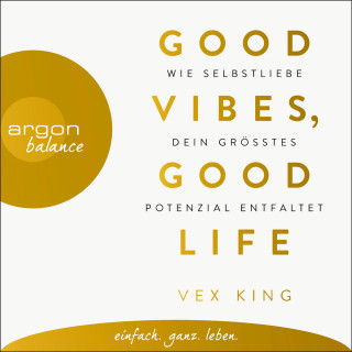 Vex King: Good Vibes, Good Life - Wie Selbstliebe dein größtes Potenzial entfaltet (Ungekürzte Lesung)