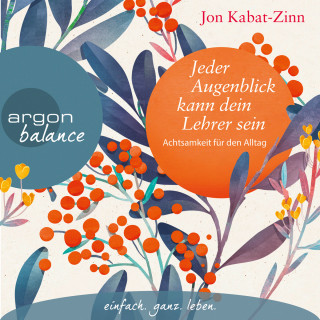 Jon Kabat-Zinn: Jeder Augenblick kann dein Lehrer sein - Achtsamkeit für den Alltag (Ungekürzte Lesung)