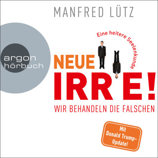 Manfred Lütz: Neue Irre - Wir behandeln die Falschen (Ungekürzte Autorenlesung)