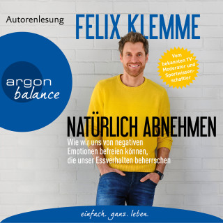 Felix Klemme: Natürlich abnehmen - Wie wir uns von negativen Emotionen befreien können, die unser Essverhalten beherrschen (Gekürzte Autorenlesung)