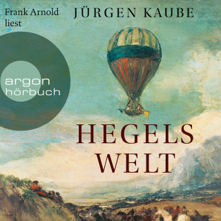 Jürgen Kaube: Hegels Welt (Ungekürzte Lesung)