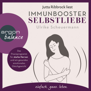 Ulrike Scheuermann: Immunbooster Selbstliebe - Das Praxisprogramm für starke Nerven und ein gesundes emotionales Gleichgewicht (Ungekürzte Lesung)