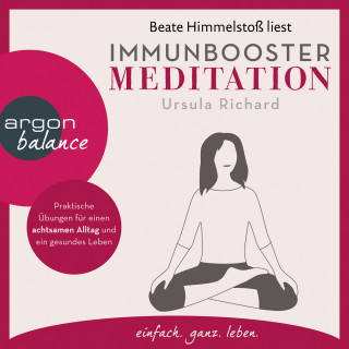 Ursula Richard: Immunbooster Meditation - Praktische Übungen für einen achtsamen Alltag und ein gesundes Leben (Gekürzte Lesung)