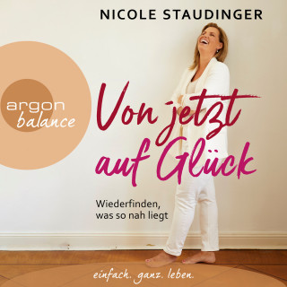 Nicole Staudinger: Von jetzt auf Glück - Wiederfinden, was so nah liegt (Ungekürzte Autorinnenlesung)