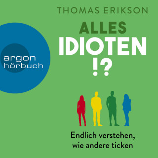 Thomas Erikson: Alles Idioten!? - Endlich verstehen, wie andere ticken (Ungekürzte Lesung)