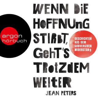 Jean Peters: Wenn die Hoffnung stirbt, geht's trotzdem weiter - Wahre Geschichten aus dem subversiven Widerstand (Ungekürzt)