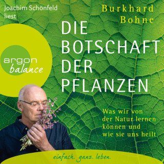 Burkhard Bohne: Die Botschaft der Pflanzen - Was wir von der Natur lernen können und wie sie uns heilt (Ungekürzt)