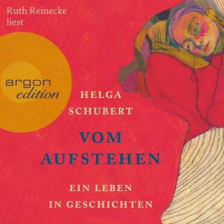 Helga Schubert: Vom Aufstehen - Ein Leben in Geschichten (Ungekürzt)