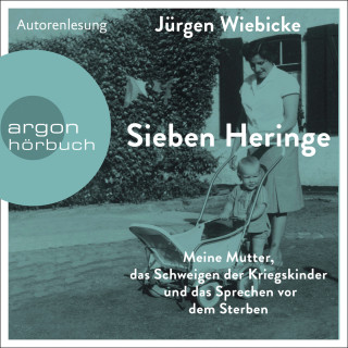 Jürgen Wiebicke: Sieben Heringe - Meine Mutter, das Schweigen der Kriegskinder und das Sprechen vor dem Sterben (Ungekürzte Autorenlesung)