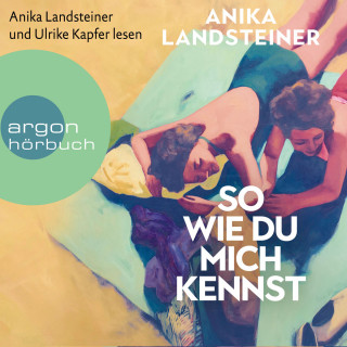 Anika Landsteiner: So wie du mich kennst (Ungekürzt)