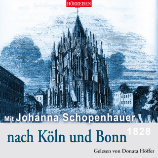 Johanna Schopenhauer: Mit Johanna Schopenhauer nach Köln und Bonn