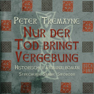 Peter Tremayne: Nur der Tod bringt Vergebung