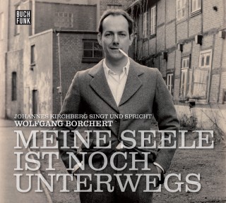 Wolfgang Borchert: Meine Seele ist noch unterwegs