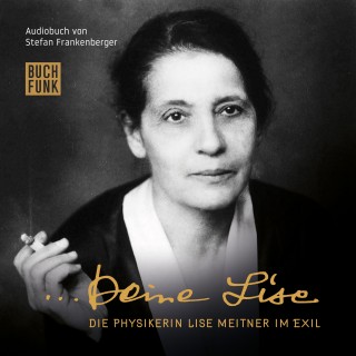 Stefan Frankenberger: Deine Lise - Die Physikerin Lise Meitner im Exil