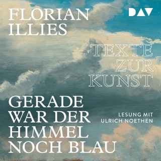 Florian Illies: Gerade war der Himmel noch blau. Texte zur Kunst