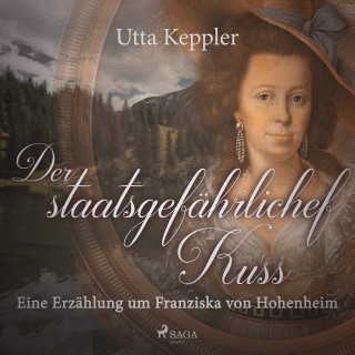 Utta Keppler: Der staatsgefährliche Kuss - - Eine Erzählung um Franziska von Hohenheim (Ungekürzt)