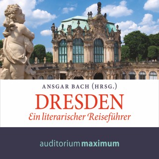 Ansgar Bach: Dresden - Ein literarischer Reiseführer (Ungekürzt)
