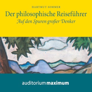 Hartmut Sommer: Der Philosophische Reiseführer - Auf den Spuren großer Denker (Ungekürzt)