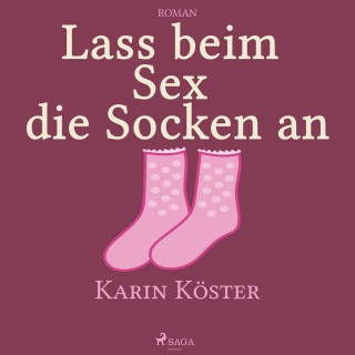 Karin Köster: Lass beim Sex die Socken an (Ungekürzt)