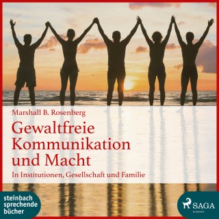 Marshall B. Rosenberg: Gewaltfreie Kommunikation und Macht: In Institutionen, Gesellschaft und Familie (Ungekürzt)