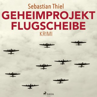 Sebastian Thiel: Geheimprojekt Flugscheibe (Ungekürzt)