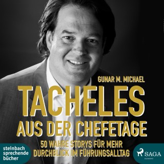Gunar M. Michael: Tacheles aus der Chefetage: 50 wahre Storys für mehr Durchblick im Führungsalltag (Ungekürzt)