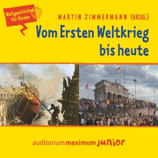 Martin Zimmermann: Vom Ersten Weltkrieg bis heute - Weltgeschichte für Kinder (Ungekürzt)