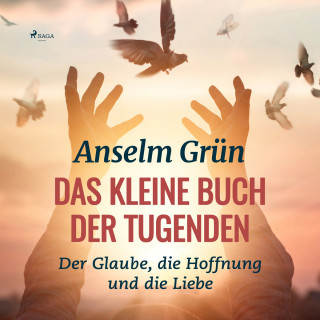 Anselm Grün: Das kleine Buch der Tugenden - Der Glaube, die Hoffnung und die Liebe (Ungekürzt)