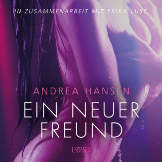 Andrea Hansen: Ein neuer Freund - Erika Lust-Erotik (Ungekürzt)