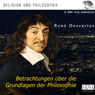 René Descartes: Betrachtungen über die Grundlagen der Philosophie