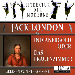 Jack London: Indianergold oder Das Frauenzimmer
