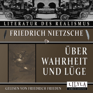 Friedrich Nietzsche: Über Wahrheit und Lüge